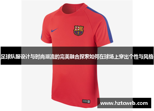 足球队服设计与时尚潮流的完美融合探索如何在球场上穿出个性与风格